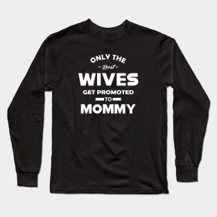 New Mommy - Only the best wives get promoted to mommy Long Sleeve T-Shirt